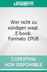 Wer nicht zu sündigen wagt. E-book. Formato EPUB ebook