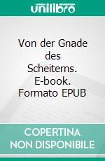 Von der Gnade des Scheiterns. E-book. Formato EPUB ebook
