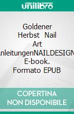 Goldener Herbst   Nail Art AnleitungenNAILDESIGN. E-book. Formato EPUB ebook