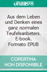 Aus dem Leben und Denken eines ganz normalen Teufelsanbeters. E-book. Formato EPUB ebook
