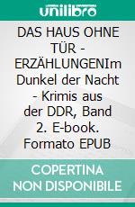 DAS HAUS OHNE TÜR - ERZÄHLUNGENIm Dunkel der Nacht - Krimis aus der DDR, Band 2. E-book. Formato EPUB ebook