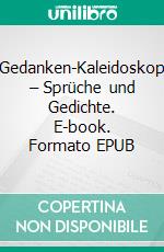 Gedanken-Kaleidoskop – Sprüche und Gedichte. E-book. Formato EPUB ebook