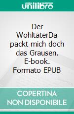 Der WohltäterDa packt mich doch das Grausen. E-book. Formato EPUB ebook