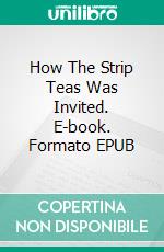 How The Strip Teas Was Invited. E-book. Formato EPUB ebook
