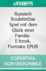 Russisch RouletteDas Spiel mit dem Glück einer Familie. E-book. Formato EPUB ebook