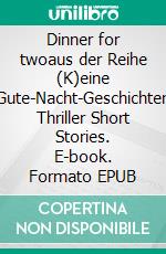 Dinner for twoaus der Reihe  (K)eine Gute-Nacht-Geschichten  Thriller Short Stories. E-book. Formato EPUB ebook