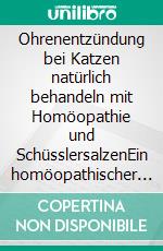 Ohrenentzündung bei Katzen natürlich behandeln mit Homöopathie und SchüsslersalzenEin homöopathischer und naturheilkundlicher Ratgeber. E-book. Formato EPUB ebook