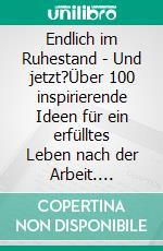 Endlich im Ruhestand - Und jetzt?Über 100 inspirierende Ideen für ein erfülltes Leben nach der Arbeit. E-book. Formato EPUB ebook