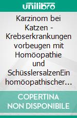 Karzinom bei Katzen - Krebserkrankungen vorbeugen mit Homöopathie und SchüsslersalzenEin homöopathischer und naturheilkundlicher Ratgeber. E-book. Formato EPUB ebook