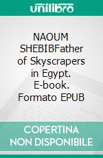 NAOUM SHEBIBFather of Skyscrapers in Egypt. E-book. Formato EPUB ebook