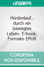 Hürdenlauf.. durch ein bewegtes Leben. E-book. Formato EPUB ebook