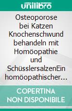 Osteoporose bei Katzen Knochenschwund behandeln mit Homöopathie und SchüsslersalzenEin homöopathischer und naturheilkundlicher Ratgeber. E-book. Formato EPUB ebook