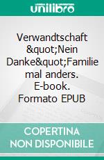 Verwandtschaft "Nein Danke"Familie mal anders. E-book. Formato EPUB ebook
