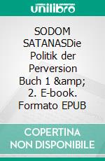 SODOM SATANASDie Politik der Perversion Buch 1 &amp; 2. E-book. Formato EPUB ebook