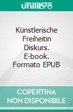 Künstlerische Freiheitin Diskurs. E-book. Formato EPUB ebook