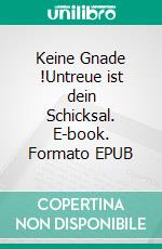 Keine Gnade !Untreue ist dein Schicksal. E-book. Formato EPUB ebook