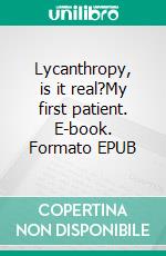 Lycanthropy, is it real?My first patient. E-book. Formato EPUB ebook