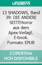 13 SHADOWS, Band 39: DIE ANDERE SEITEHorror aus dem Apex-Verlag!. E-book. Formato EPUB ebook