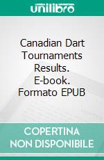 Canadian Dart Tournaments Results. E-book. Formato EPUB ebook