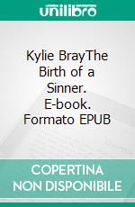 Kylie BrayThe Birth of a Sinner. E-book. Formato EPUB ebook