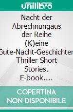 Nacht der Abrechnungaus der Reihe  (K)eine Gute-Nacht-Geschichten  Thriller Short Stories. E-book. Formato EPUB ebook