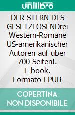 DER STERN DES GESETZLOSENDrei Western-Romane US-amerikanischer Autoren auf über 700 Seiten!. E-book. Formato EPUB ebook