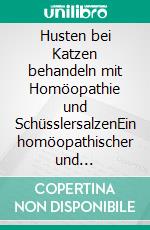 Husten bei Katzen behandeln mit Homöopathie und SchüsslersalzenEin homöopathischer und naturheilkundlicher Ratgeber. E-book. Formato EPUB ebook