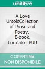 A Love UntoldCollection of Prose and Poetry. E-book. Formato EPUB ebook
