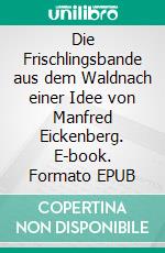 Die Frischlingsbande aus dem Waldnach einer Idee von Manfred Eickenberg. E-book. Formato EPUB ebook
