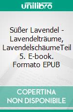 Süßer Lavendel - Lavendelträume, LavendelschäumeTeil 5. E-book. Formato EPUB ebook