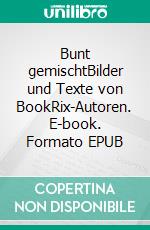 Bunt gemischtBilder und Texte von BookRix-Autoren. E-book. Formato EPUB ebook