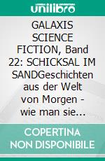 GALAXIS SCIENCE FICTION, Band 22: SCHICKSAL IM SANDGeschichten aus der Welt von Morgen - wie man sie sich gestern vorgestellt hat.. E-book. Formato EPUB ebook