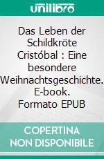 Das Leben der Schildkröte Cristóbal : Eine besondere Weihnachtsgeschichte. E-book. Formato EPUB ebook