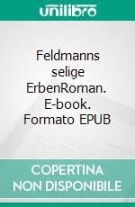 Feldmanns selige ErbenRoman. E-book. Formato EPUB ebook