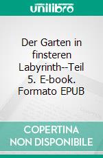 Der Garten in finsteren Labyrinth--Teil 5. E-book. Formato EPUB ebook