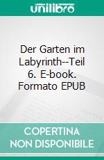 Der Garten im Labyrinth--Teil 6. E-book. Formato EPUB ebook