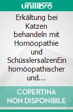Erkältung bei Katzen behandeln mit Homöopathie und SchüsslersalzenEin homöopathischer und naturheilkundlicher Ratgeber. E-book. Formato EPUB ebook