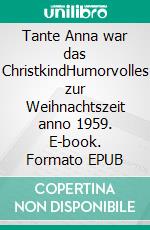 Tante Anna war das ChristkindHumorvolles zur Weihnachtszeit anno 1959. E-book. Formato EPUB ebook