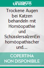 Trockene Augen bei Katzen behandeln mit Homöopathie und SchüsslersalzenEin homöopathischer und naturheilkundlicher Ratgeber. E-book. Formato EPUB ebook