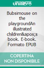 Bubsimouse on the playgroundAn illustrated children's book. E-book. Formato EPUB ebook
