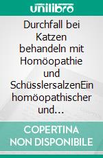 Durchfall bei Katzen behandeln mit Homöopathie und SchüsslersalzenEin homöopathischer und naturheilkundlicher Ratgeber. E-book. Formato EPUB ebook