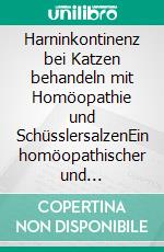 Harninkontinenz bei Katzen behandeln mit Homöopathie und SchüsslersalzenEin homöopathischer und naturheilkundlicher Ratgeber. E-book. Formato EPUB ebook