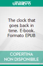 The clock that goes back in time. E-book. Formato EPUB ebook