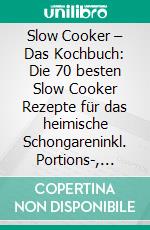 Slow Cooker – Das Kochbuch: Die 70 besten Slow Cooker Rezepte für das heimische Schongareninkl. Portions-, Zeit- und Nährwertangaben. E-book. Formato EPUB ebook