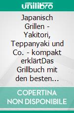 Japanisch Grillen - Yakitori, Teppanyaki und Co. - kompakt erklärtDas Grillbuch mit den besten Rezepten der japanischen Küche. E-book. Formato EPUB ebook
