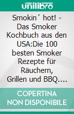 Smokin´ hot! - Das Smoker Kochbuch aus den USA:Die 100 besten Smoker Rezepte für Räuchern, Grillen und BBQ. E-book. Formato EPUB ebook