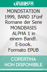 MONDSTATION 1999, BAND 1Fünf Romane der Serie MONDBASIS ALPHA 1 in einem Band!. E-book. Formato EPUB ebook