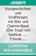 Kurzgeschichten und  Erzählungen mit Witz und Charme-Band 2Der Engel von Sanlúcar .... E-book. Formato EPUB ebook