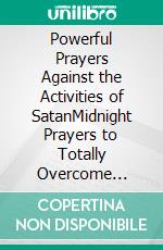 Powerful Prayers Against the Activities of SatanMidnight Prayers to Totally Overcome Satanic Attacks. E-book. Formato EPUB ebook