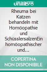 Rheuma bei Katzen behandeln mit Homöopathie und SchüsslersalzenEin homöopathischer und naturheilkundlicher Ratgeber. E-book. Formato EPUB ebook